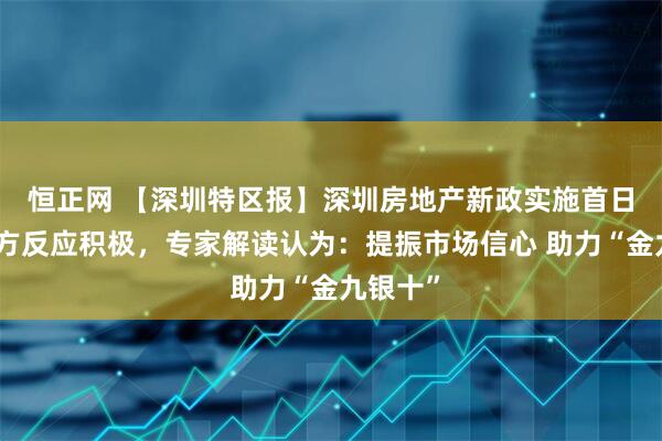 恒正网 【深圳特区报】深圳房地产新政实施首日市场各方反应积极，专家解读认为：提振市场信心 助力“金九银十”